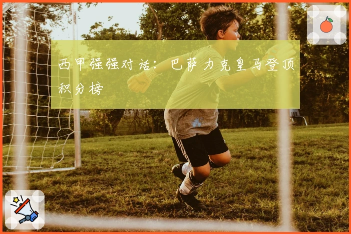 西甲强强对话：巴萨力克皇马登顶积分榜