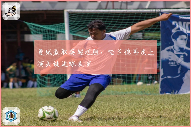 曼城豪取英超连胜，哈兰德再度上演关键进球表演